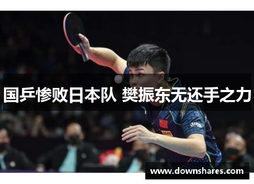 国乒惨败日本队 樊振东无还手之力